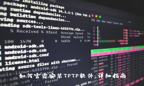 如何官方安装TPTP软件：详细指南
