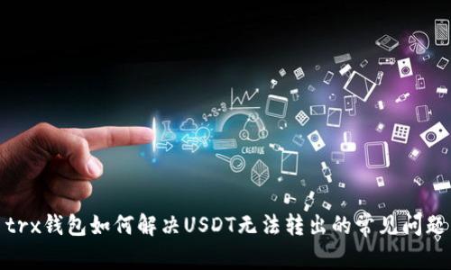 trx钱包如何解决USDT无法转出的常见问题
