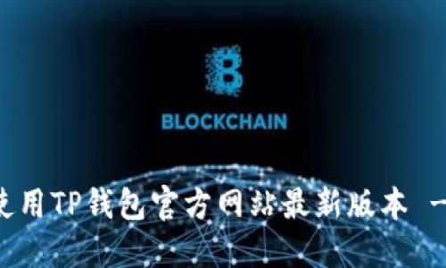 如何下载和使用TP钱包官方网站最新版本 - 一站式解答