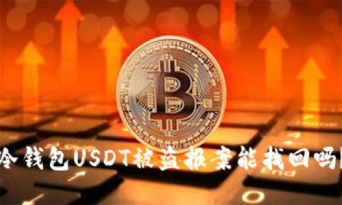 冷钱包USDT被盗报案能找回吗?