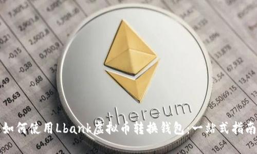 如何使用Lbank虚拟币转换钱包:一站式指南