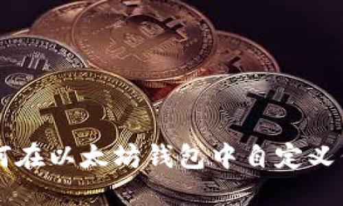 如何在以太坊钱包中自定义代币