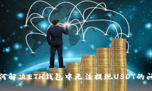 如何解决ETH钱包中无法提现USDT的问题
