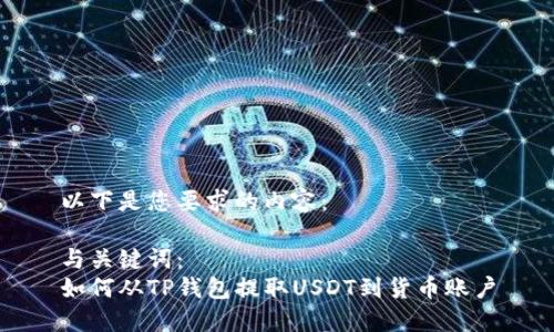 以下是您要求的内容:
与关键词:
如何从TP钱包提取USDT到货币账户