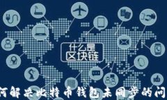 如何解决比特币钱包未同