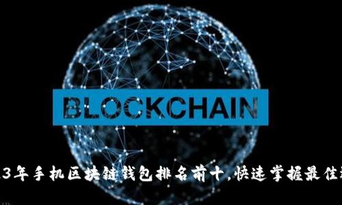 2023年手机区块链钱包排名前十,快速掌握最佳选择