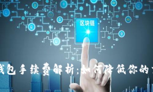 比特币钱包手续费解析:如何降低你的交易成本