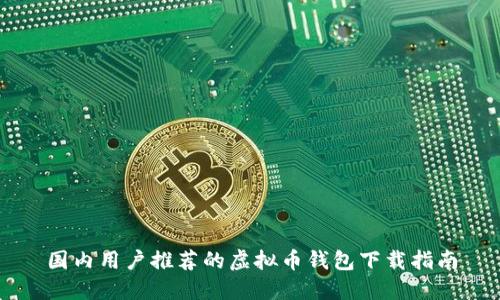 国内用户推荐的虚拟币钱包下载指南