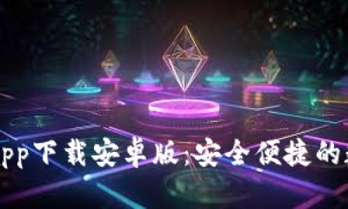 以太坊钱包官网app下载安卓版:安全便捷的数字资产管理利器