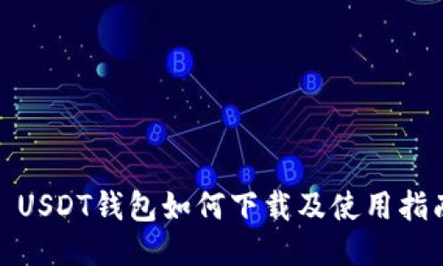 : USDT钱包如何下载及使用指南