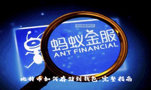 比特币如何存储到钱包:完整指南