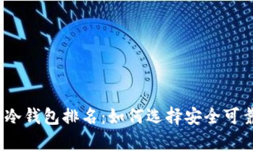 2023年以太坊冷钱包排名:如何选择安全可靠的冷存储方案