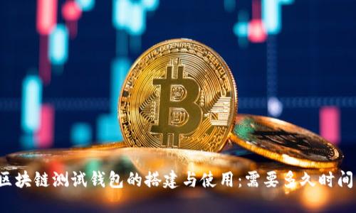 区块链测试钱包的搭建与使用:需要多久时间?