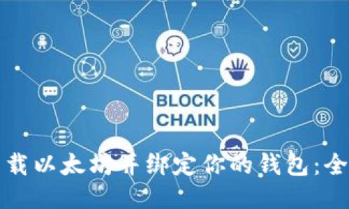 如何下载以太坊并绑定你的钱包:全面指南