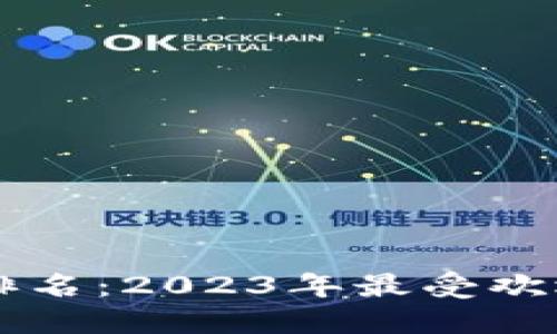区块链钱包排名:2023年最受欢迎的钱包推荐
