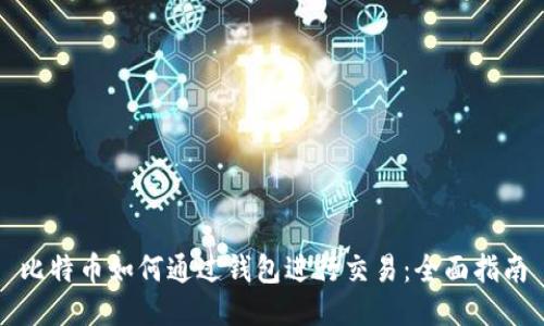 比特币如何通过钱包进行交易:全面指南