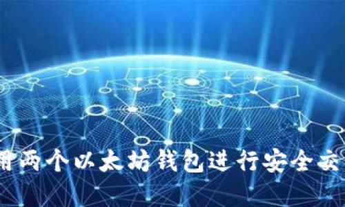 :如何使用两个以太坊钱包进行安全交易和管理