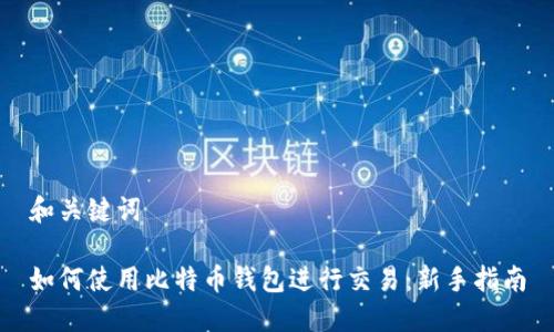 和关键词
如何使用比特币钱包进行交易:新手指南