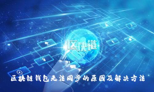 区块链钱包无法同步的原因及解决方法