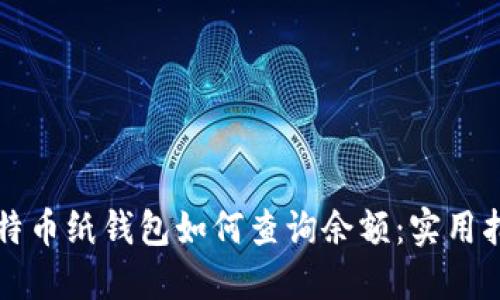 比特币纸钱包如何查询余额:实用指南