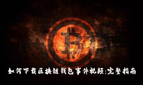 如何下载区块链钱包事件视频:完整指南