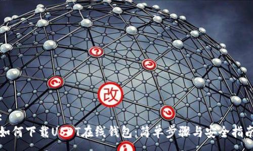 :
如何下载USDT在线钱包:简单步骤与安全指南
