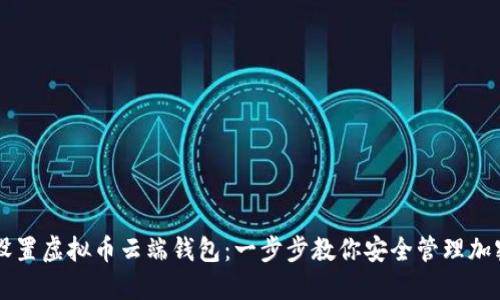 如何设置虚拟币云端钱包:一步步教你安全管理加密货币