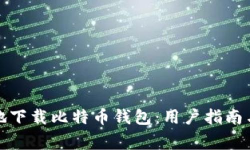 如何安全地下载比特币钱包:用户指南与注意事项