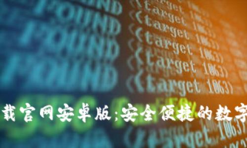 比特币钱包下载官网安卓版:安全便捷的数字货币管理利器
