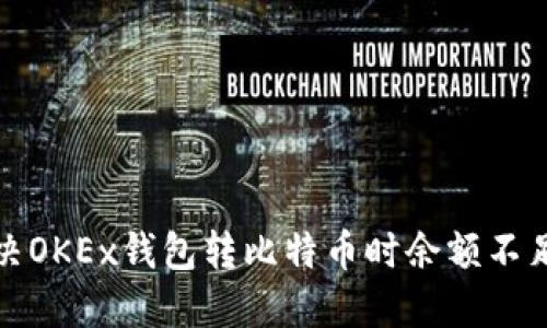 如何解决OKEx钱包转比特币时余额不足的问题