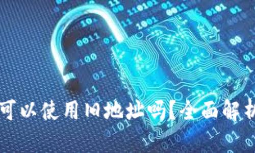 比特币钱包可以使用旧地址吗?全面解析与使用指南