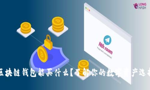 区块链钱包能买什么？了解你的数字资产选择