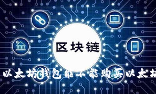 : 以太坊钱包能不能购买以太坊?