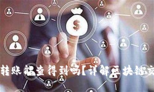 区块链钱包转账能查得到吗？详解区块链交易可追溯性