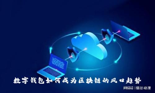 数字钱包如何成为区块链的风口趋势