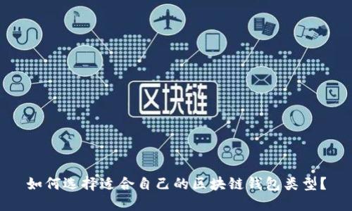 如何选择适合自己的区块链钱包类型?