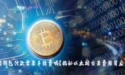 以太坊钱包付款需要手续费吗?揭秘以太坊交易费用背后的真相