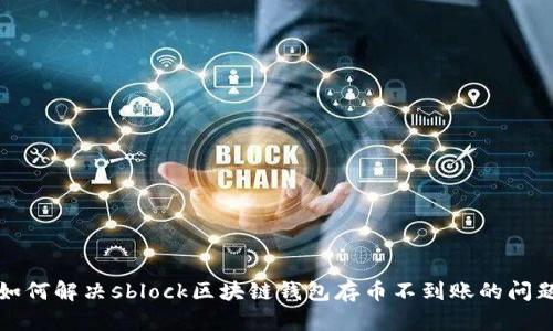 如何解决sblock区块链钱包存币不到账的问题