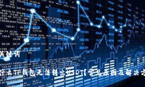 和关键词
为什么TP钱包无法转出USDT?常见原因及解决方案
