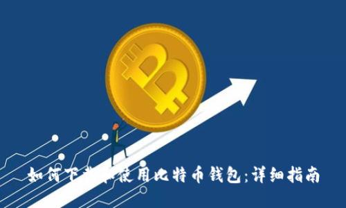 如何下载和使用比特币钱包:详细指南
