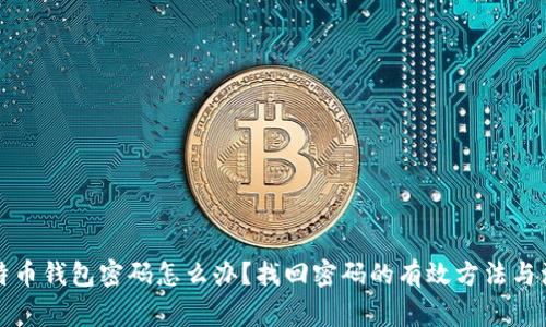 忘记比特币钱包密码怎么办?找回密码的有效方法与注意事项