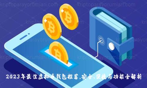 2023年最佳虚拟币钱包推荐,安全、便捷与功能全解析