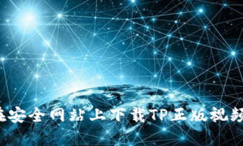 如何在安全网站上下载TP正版视频软件?