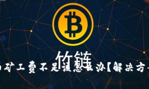 : TP钱包提币矿工费不足该怎么办？解决方案与注意事项