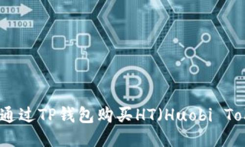 如何通过TP钱包购买HT（Huobi Token）