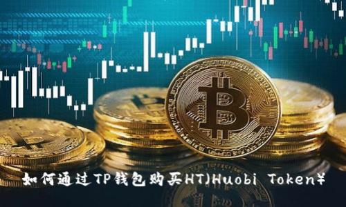 如何通过TP钱包购买HT（Huobi Token）