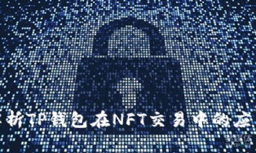 : 全面解析TP钱包在NFT交易中的应用与优势