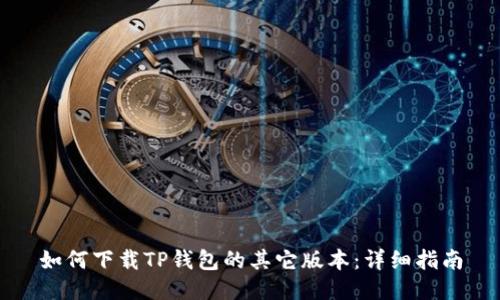 如何下载TP钱包的其它版本：详细指南