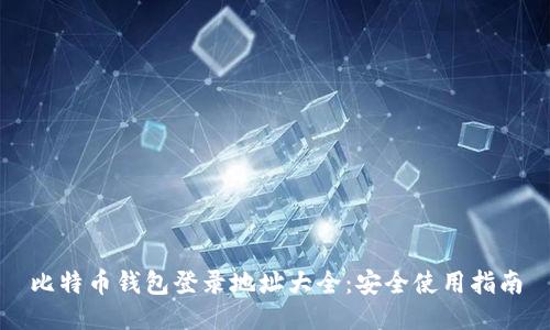 比特币钱包登录地址大全:安全使用指南