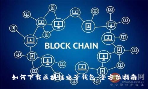 如何下载区块链电子钱包：全方位指南